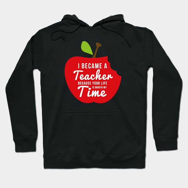 I Became A Teacher Because Your Life Is Worth My Time Hoodie by deadright